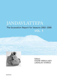 Title: Jandavlattepa, Vol. I: The excavation report for seasons 2002-2006, Author: Ladislav Stanco