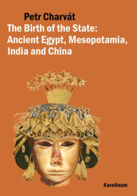 Title: The Birth of the State: Ancient Egypt, Mesopotamia, India and China, Author: Petr Charvát