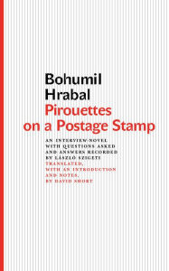 Title: Pirouettes on a Postage Stamp: An Interview-Novel with Questions Asked and Answers Recorded by László Szigeti, Author: Bohumil Hrabal