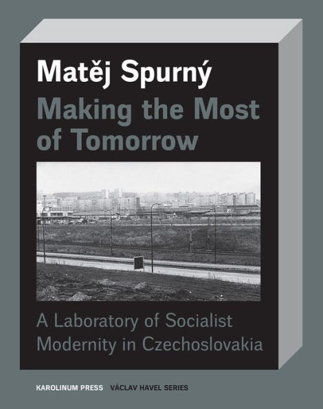 Making the Most of Tomorrow: A Laboratory Socialist Modernity Czechoslovakia