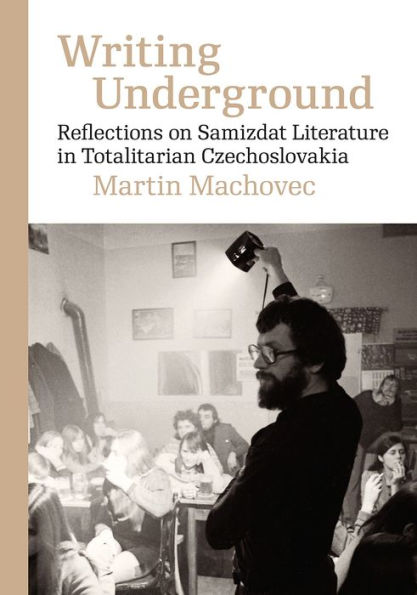 Writing Underground: Reflections on Samizdat Literature Totalitarian Czechoslovakia