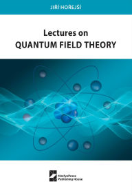 Title: Lectures on Quantum Field Theory, Author: Jirí Horejsí