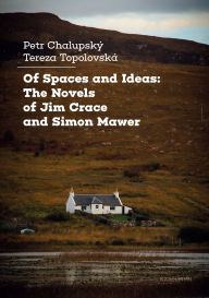 Title: Of Spaces and Ideas: The Novels of Jim Crace and Simon Mawer, Author: Petr Chalupský