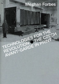 Title: Technologies for the Revolution: The Czech Avant-Garde in Print, Author: Meghan Forbes