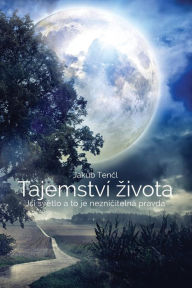 Title: Tajemství Zivota (Czech edition): Jsi svetlo a to je neznicitelná pravda, Author: Jakub Tencl