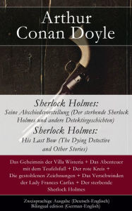 Title: Sherlock Holmes: Seine Abschiedsvorstellung (Der sterbende Sherlock Holmes und andere Detektivgeschichten / Sherlock Holmes: His Last Bow (The Dying Detective and Other Stories - Zweisprachige Ausgabe (Deutsch-Englisch) / Bilingual edition (German-En: Das, Author: Arthur Conan Doyle