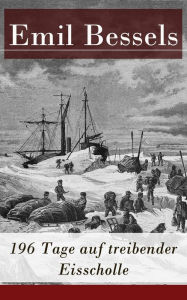 Title: 196 Tage auf treibender Eisscholle: Auszug aus: Die amerikanische Nordpolexpedition, Author: Emil Bessels