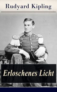 Title: Erloschenes Licht: Eine Unerfüllte Liebe - Das Schicksal des Künstlers Dick Heldar und seinem letzten Meisterwerk Melancholia, Author: Rudyard Kipling