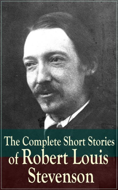 The Complete Short Stories of Robert Louis Stevenson: Short Story ...