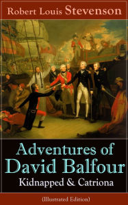 Title: Adventures of David Balfour: Kidnapped & Catriona (Illustrated Edition): Historical adventure novels by the prolific Scottish novelist, poet and travel writer, author of Treasure Island, The Strange Case of Dr. Jekyll and Mr. Hyde and A Child's Garden of, Author: Robert Louis Stevenson