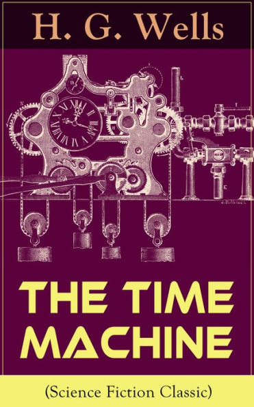 The Time Machine (Science Fiction Classic): A Time Travel Novel from the English futurist, historian, socialist, author of The Island of Doctor Moreau, The Invisible Man, The War of the Worlds, The First Men in the Moon, The Outline of History.