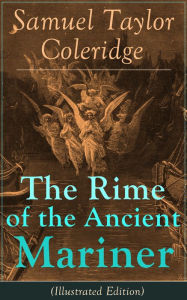 Title: The Rime of the Ancient Mariner (Illustrated Edition): The Most Famous Poem of the English literary critic, poet and philosopher, author of Kubla Khan, Christabel, Lyrical Ballads, Conversation Poems, Biographia Literaria, Anima Poetae, Aids to Reflection, Author: Samuel Taylor Coleridge