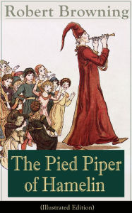 Title: The Pied Piper of Hamelin (Illustrated Edition): Children's Classic - A Retold Fairy Tale by one of the most important Victorian poets and playwrights, known for Porphyria's Lover, The Book and the Ring, My Last Duchess, Author: Robert Browning