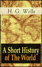 A Short History of The World: The Beginnings of Life, The Age of Mammals, The Neanderthal and the Rhodesian Man, Primitive Thought, Primitive Neolithic Civilizations, Sumer, Egypt, Judea, The Greeks and more