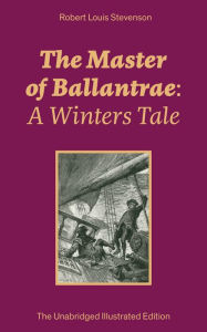 Title: The Master of Ballantrae: A Winters Tale (The Unabridged Illustrated Edition): Historical adventure novel by the prolific Scottish novelist, poet, essayist and travel writer, author of Treasure Island, Kidnapped, A Child's Garden of Verses, Strange Case o, Author: Robert Louis Stevenson