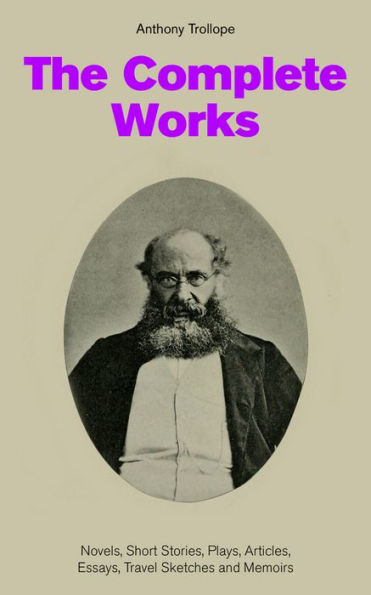 The Complete Works: Novels, Short Stories, Plays, Articles, Essays, Travel Sketches and Memoirs: The Chronicles of Barsetshire + The Palliser Novels + The Warden + Doctor Thorne + Framley Parsonage + The Small House at Allington + Can You Forgive Her? + T