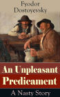 An Unpleasant Predicament: A Nasty Story: A Satire from one of the greatest Russian writers, author of Crime and Punishment, The Brothers Karamazov, The Idiot, The House of the Dead, Demons, The Gambler and White Nights