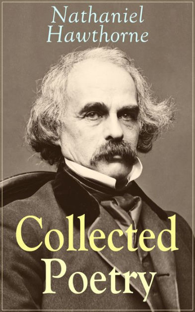 Collected Poetry of Nathaniel Hawthorne: Selected Poems of the Renowned ...