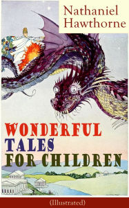 Title: Nathaniel Hawthorne's Wonderful Tales for Children (Illustrated): Captivating Stories of Epic Heroes and Heroines from the Renowned American Author of 