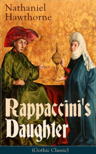 Title: Rappaccini's Daughter (Gothic Classic): A Medieval Dark Tale from Padua by the Renowned American Novelist, Author of 