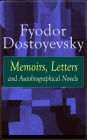 Fyodor Dostoyevsky: Memoirs, Letters and Autobiographical Novels: Correspondence, diary, autobiographical works and a biography of one of the greatest Russian novelist, author of Crime and Punishment, The Brothers Karamazov, Demons, The Idiot & The House