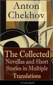 Title: Anton Chekhov: The Collected Novellas and Short Stories in Multiple Translations (Unabridged): Over 200 Stories From the Renowned Russian Playwright and Author of Uncle Vanya, Cherry Orchard and The Three Sisters in Multiple Translations, Author: Anton Chekhov