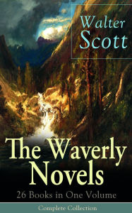 Title: The Waverly Novels: 26 Books in One Volume - Complete Collection: Rob Roy, Ivanhoe, The Pirate, Waverly, Old Mortality, The Guy Mannering, The Antiquary, The Heart of Midlothian, The Betrothed, The Talisman, Black Dwarf, The Monastery, Kenilworth, Legend, Author: Walter Scott