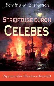 Title: Streifzüge durch Celebes (Spannender Abenteuerbericht), Author: Ferdinand Emmerich