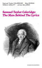 Samuel Taylor Coleridge: The Man Behind The Lyrics (Complete Illustrated Edition): Autobiographical Works (Memoirs, Complete Letters, Literary Introspection, Thoughts and Notes on Poetry); Including Extensive Biographies and Studies on S. T. Coleridge