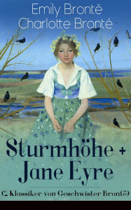 Title: Sturmhöhe + Jane Eyre (2 Klassiker von Geschwister Brontë): Wuthering Heights + Jane Eyre, die Waise von Lowood: Eine Autobiographie - Die schönsten Liebesgeschichten der Weltliteratur, Author: Emily Brontë