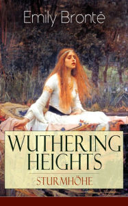 Title: Wuthering Heights - Sturmhöhe: Deutsche Ausgabe - Eine der bekanntesten Liebesgeschichten der Weltliteratur, Author: Emily Brontë