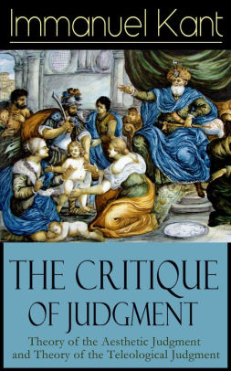 The Critique Of Judgment Theory Of The Aesthetic Judgment And Theory Of The Teleological Judgment Critique Of The Power Of Judgment From The Author - 