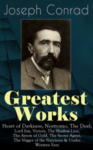 Title: Greatest Works of Joseph Conrad: Heart of Darkness, Nostromo, The Duel, Lord Jim, Victory, The Shadow-Line, The Arrow of Gold, The Secret Agent, The Nigger of the Narcissus & Under Western Eyes (Including Author's Memoirs, Letters & Critical Essays), Author: Joseph Conrad