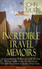 John Muir's Incredible Travel Memoirs: A Thousand-Mile Walk to the Gulf, My First Summer in the Sierra, The Mountains of California, Travels in Alaska, Steep Trails. (Illustrated): Adventure Memoirs & Wilderness Studies from the Naturalist, Environmental