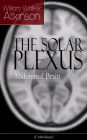 THE SOLAR PLEXUS - Abdominal Brain: From the American pioneer of the New Thought movement, known for Practical Mental Influence, The Secret of Success, The Arcane Teachings & Reincarnation and the Law of Karma