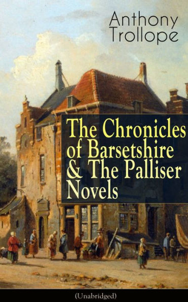 Anthony Trollope: The Chronicles of Barsetshire & The Palliser Novels (Unabridged): The Warden + The Barchester Towers + Doctor Thorne + Framley Parsonage + The Small House at Allington + The Last Chronicle of Barset + Can You Forgive Her? + The Prime Min