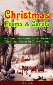 Title: Christmas Poems & Carols - Premium Collection of the Greatest Christmas Poems in One Volume (Illustrated): Silent Night, Ring Out Wild Bells, The Three Kings, Old Santa Claus, Christmas At Sea, Angels from the Realms of Glory, A Christmas Ghost Story, Boa, Author: Samuel Taylor Coleridge