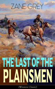 Title: The Last of the Plainsmen (Western Classic): Wild West Adventure, Author: Zane Grey