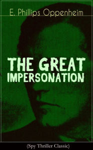 Title: THE GREAT IMPERSONATION (Spy Thriller Classic), Author: E. Phillips Oppenheim