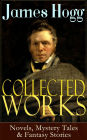 Collected Works of James Hogg: Novels, Scottish Mystery Tales & Fantasy Stories: Scottish Classics: The Private Memoirs and Confessions of a Justified Sinner, The Three Perils of Man, The Brownie of Bodsbeck, The Shepherd's Calendar and Other Tales