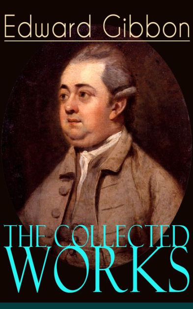 The Collected Works of Edward Gibbon: Historical Works ...