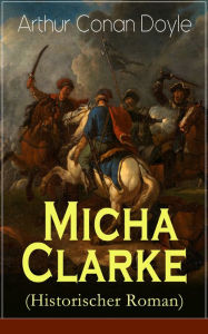 Title: Micha Clarke (Historischer Roman): Abenteuerroman aus der Feder des Sherlock Holmes-Erfinder Arthur Conan Doyle, Author: Arthur Conan Doyle