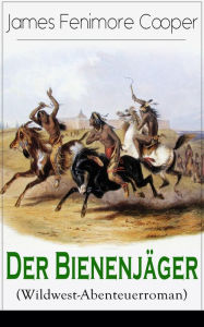 Title: Der Bienenjäger (Wildwest-Abenteuerroman): Spannender Abenteuerroman - Klassiker der Jugendliteratur, Author: James Fenimore Cooper