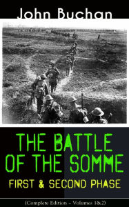 Title: THE BATTLE OF THE SOMME - First & Second Phase (Complete Edition - Volumes 1&2): A Never-Before-Seen Side of the Bloodiest Offensive of World War I - Viewed Through the Eyes of the Acclaimed War Correspondent, Author: John Buchan