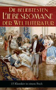 Title: Die beliebtesten Liebesromane der Weltliteratur (15 Klassiker in einem Buch - Vollständige deutsche Ausgaben): Stolz und Vorurteil, Sturmhöhe, Jane Eyre, Die Kameliendame, Die Elenden, Anna Karenina, Das Feuer, Erloschenes Licht, Rot und Schwarz, Amtmanns, Author: Jane Austen