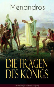 Title: Die Fragen des Königs Menandros (Vollständige deutsche Ausgabe): Buddhistische Schrift des Theravada: Philosophische Gespräche zwischen dem indo-griechischen König Menandros und einem buddhistischen Mönch, Author: Menandros