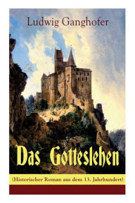 Title: Das Gotteslehen (Historischer Roman aus dem 13. Jahrhundert), Author: Ludwig Ganghofer