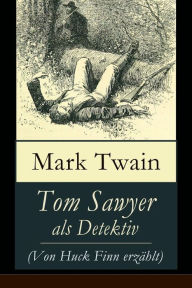 Title: Tom Sawyer als Detektiv (Von Huck Finn erzï¿½hlt): Der berï¿½hmte Lausbube und sein Freund Huckleberry Finn, Author: Mark Twain