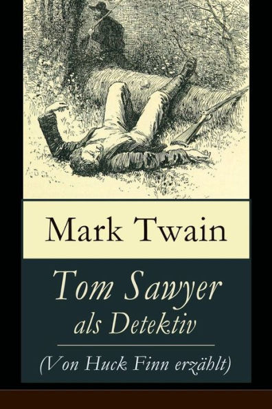 Tom Sawyer als Detektiv (Von Huck Finn erzählt): Der berühmte Lausbube und sein Freund Huckleberry