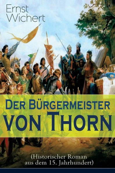 Der Bürgermeister von Thorn (Historischer Roman aus dem 15. Jahrhundert): Rittergeschichte - Die Zeit des Deutschen Ordens Ostpreußen (Ein Klassiker Heimatromans)